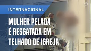 MULHER PELADA É RESGATADA EM TELHADO DE IGREJA