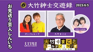 【お見送り芸人しんいち】2023年6月5日（月）大竹まこと 　お見送り芸人しんいち　阿佐ヶ谷姉妹　砂山圭大郎【大竹紳士交遊録】【大竹まことゴールデンラジオ】