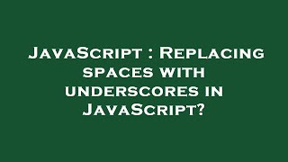 JavaScript : Replacing spaces with underscores in JavaScript?