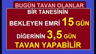 BUGÜN TAVAN OLANLAR | 1 TANESİNİN BEKLEYEN EMRİ 15 GÜN DİĞERİNİN 3,5 GÜN TAVAN YAPABİLİR !!! BIST