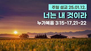 [너는 내 것이라] 누가복음 3장 15~17, 21~22절 (주일 낮 설교 2025년 1월 12일)