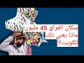 سكان العراق 45 مليون؛ ماذا يعني ذلك للكويت؟! 