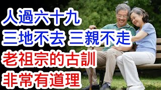 人過六十九，三地不去，三親不走，老祖宗的古訓，有道理嗎？