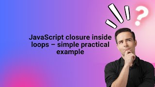 JavaScript closure inside loops – simple practical example