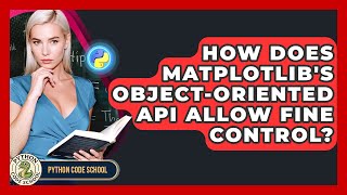 How Does Matplotlib's Object-oriented API Allow Fine Control? - Python Code School