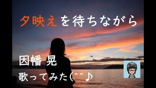 「夕映えを待ちながら」因幡晃／歌ってみた(^^♪