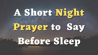 A Bedtime Prayer - A Short Night Prayer to Say Before Sleep - God, Protect Me Throughout the Night