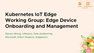 Kubernetes IoT Edge Working Group: Edge Device Onboa... Steven Wong, Kate Goldenring, Kilton Hopkins