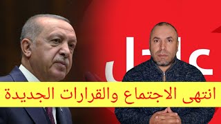 عاجل: انتهى الاجتماع الوزاري وقرارات الرئيس أردوغان