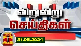 (31/05/2024) விறு விறு விரைவு செய்திகள் | Speed News | Thanthi TV | Tamil Nadu News