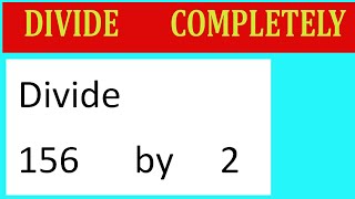 Divide     156      by     2  Divide   completely