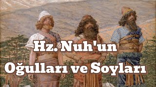 Hz. Nuh'un Oğulları ve Soyları: Tarihin İzinde