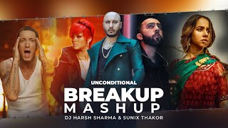 Unconditional Breakup Mashup | ft.B Praak, Rihanna, Prophec, Eminem | DJ HARSH SHARMA x SUNIX THAKOR