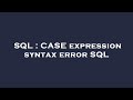 SQL : CASE expression syntax error SQL