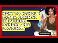 How To Handle Extra Commas In Python Pandas CSV Loading? - Python Code School