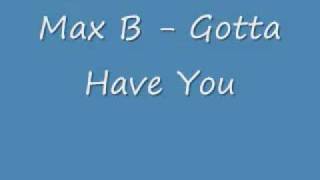 Max B Gotta Have You