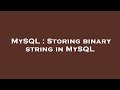 MySQL : Storing binary string in MySQL