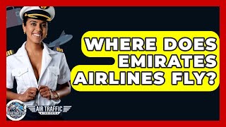 Where Does Emirates Airlines Fly? - Air Traffic Insider