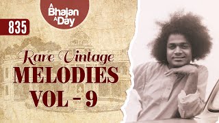 835 - Rare Old Melodies Vol - 9 | Sri Sathya Sai Bhajans