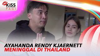 Turut Berduka, Ayah Tercinta Rendy Kjaernett Tutup Usia Di negara Thailand | Kiss Pagi