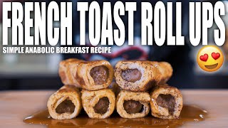 ANABOLIC FRENCH TOAST SAUSAGE ROLL UPS | Simple High Protein Breakfast Recipe | Easy Meal Prep