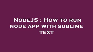 NodeJS : How to run node app with sublime text