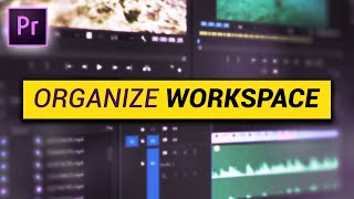 How to ORGANIZE your WORKSPACE (Premiere Pro Tutorial)