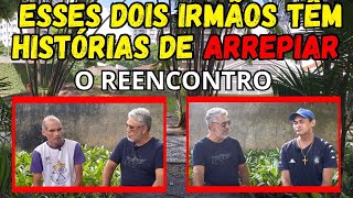 ESSES IRMÃOS TEM HISTÓRIAS DE ARREPIAR - O REENCONTRO