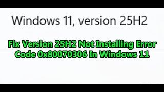 Fix Version 25H2 Not Installing Error Code 0x80070306 In Windows 11