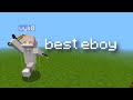 So this is the best eboy in minecraft..