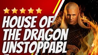 house of the dragon is unstoppable