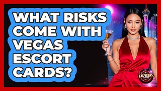 What risks come with Vegas escort cards?
