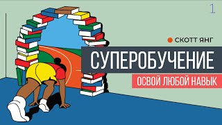 СУПЕРОБУЧЕНИЕ. ОСВОЙ ЛЮБОЙ НАВЫК | Скотт Янг (ЧАСТЬ 1)