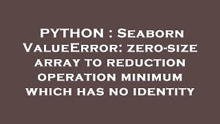 PYTHON : Seaborn ValueError: zero-size array to reduction operation minimum which has no identity