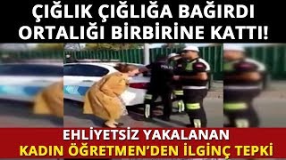 Ehliyetsiz Yakalanan Kadın Öğretmen Çığlık Çığlığa Bağırdı! İşte O Anlar...