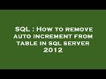 SQL : How to remove auto increment from table in sql server 2012