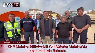 CHP Malatya Milletvekili Veli Ağbaba Malatya’da İncelemelerde Bulundu