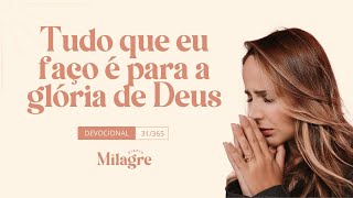 TUDO QUE EU FAÇO É PARA GLÓRIA DE DEUS (O Milagre Diário 31/365)