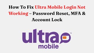 How To Fix Ultra Mobile Login Not Working – Password Reset, MFA & Account Lock