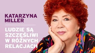 Katarzyna Miller - Ludzie są szczęśliwi w różnych relacjach