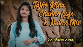 Tujhe Kitna Chahne Lage & Naina Mix By Kasturi Sarang