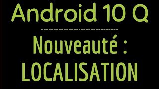 Nouveauté ANDROID 10 Q BETA: personnaliser l'accès à notre localisation pour chaque application