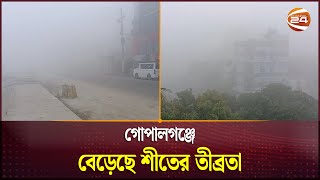 গোপালগঞ্জে বেড়েছে শীতের তীব্রতা, বিপর্যস্ত জনজীবন | Winter | Gopalganj | Channel 24