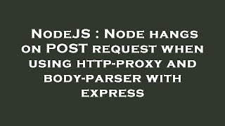 NodeJS : Node hangs on POST request when using http-proxy and body-parser with express