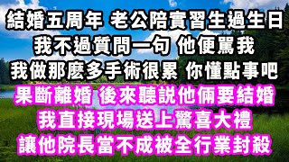 結婚五周年老公陪實習生過生日，我不過質問一句他便駡我，我做那麽多手術很累，你懂點事吧，果斷離婚，後來聽説他倆要結婚，我直接現場送上驚喜大禮，讓他院長當不成被全行業封殺#爽文#大女主#現實情感#家庭