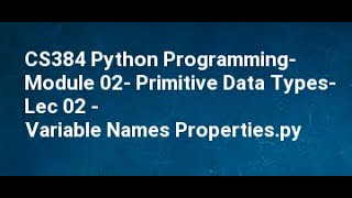 CS384 Python Programming Module 02 Primitive Data Types Lec 02 Variable Names Properties