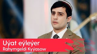 Rahymgeldi Kyyasow - Uyat eyleyer | 2024