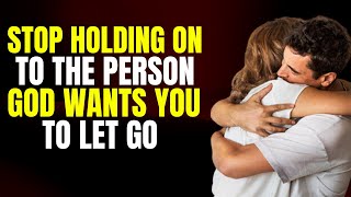 Stop Holding On To The Person God Wants You To Let Go