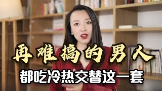 再难搞的男人，都吃女人冷热交替这一套，让他心甘情愿为你付出