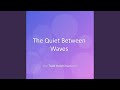 The Quiet Between Waves